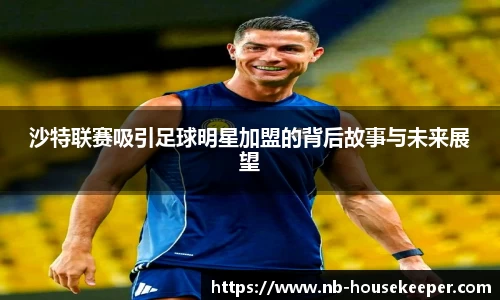 沙特联赛吸引足球明星加盟的背后故事与未来展望